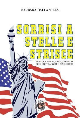 Sorrisi a stelle e strisce. Letture americane correndo su e giù tra XVIII e XIX secolo - Barbara Dalla Villa - Libro Festina Lente Edizioni 2019, Piccola biblioteca del sorriso | Libraccio.it