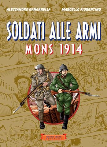 Soldati alle armi. Mons 1914 - Alessandro Gangarella, Marcello Fiorentino - Libro Festina Lente Edizioni 2019 | Libraccio.it