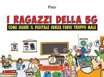 I ragazzi della 5G. Come usare il digitale senza farsi troppo male - Fred - Libro Festina Lente Edizioni 2019, Piccola biblioteca del sorriso | Libraccio.it