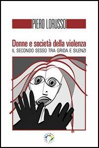 Donne e società della violenza. Il secondo sesso tra grida e silenzi - Piero Lorusso - Libro Edicampus 2014 | Libraccio.it