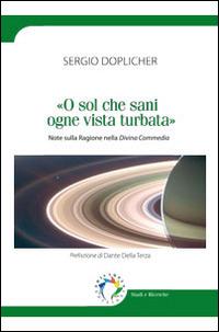 «O sol che sani ogne vista turbata». Note sulla ragione nella Divina Commedia - Sergio Doplicher - Libro Edicampus 2013 | Libraccio.it