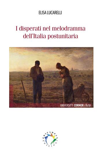 I disperati nel melodramma dell'Italia postunitaria. Nuova ediz. - Elisa Lucarelli - Libro Edicampus 2018 | Libraccio.it