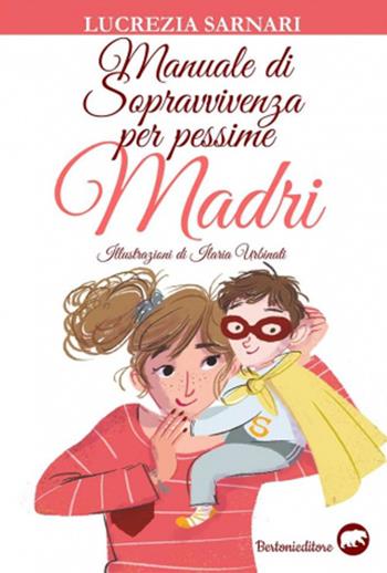 Manuale di sopravvivenza per pessime madri - Lucrezia Sarnari - Libro Bertoni Editore 2017 | Libraccio.it