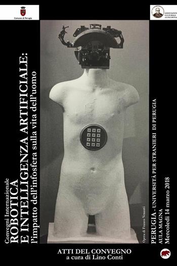 Robotica e intelligenza artificiale. L'impatto dell'infosfera sulla vita dell'uomo. Atti del Convegno (Perugia, 14 marzo 2018)  - Libro Bertoni 2018 | Libraccio.it