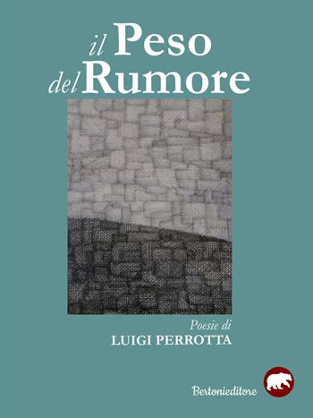 Il peso del rumore - Luigi Perrotta - Libro Bertoni Editore 2018 | Libraccio.it