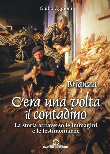 C'era una volta il contadino. La storia attraverso le immagini e le testimonianze - Giulio Oggioni - Libro Cattaneo 2016 | Libraccio.it