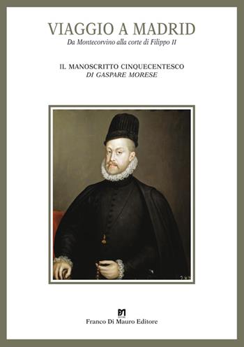 Viaggio a Madrid. Da Montecorvino alla corte di Filippo II - Gaspare Morese - Libro Di Mauro Franco 2015 | Libraccio.it
