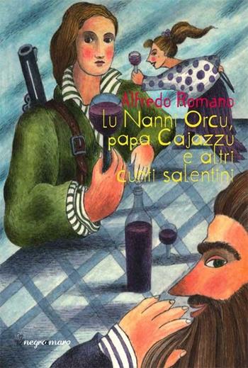 Nanni Orcu, papa Cajazzu e altri cunti salentini (Lu) - Alfredo Romano - Libro Negroamaro 2013, Varia | Libraccio.it
