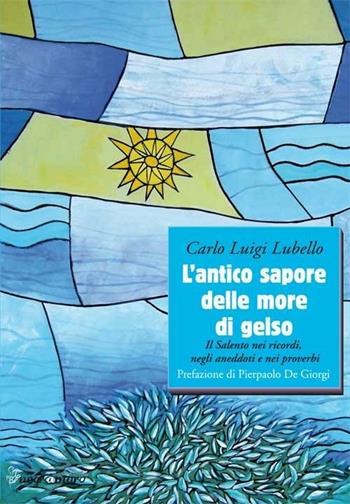 L'antico sapore delle more di gelso. Il Salento nei ricordi, negli anedotti nei proverbi - Carlo L. Lubello - Libro Negroamaro 2013 | Libraccio.it