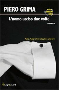 L'uomo ucciso due volte - Piero Grima - Libro Negroamaro 2013 | Libraccio.it