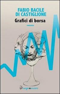 Grafici di borsa - Fabio Bacile di Castiglione - Libro Negroamaro 2013, Comete | Libraccio.it