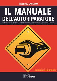 Il manuale dell'autoriparatore. Sintomi, avarie e soluzioni ai problemi di tutti i componenti degli autoveicoli a motore - Massimo Cassano - Libro Sandit Libri 2012 | Libraccio.it