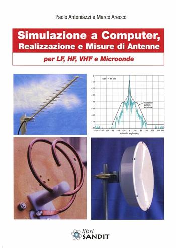 Simulazione e computer, realizzazione e misure di antenne per LF, HF, VHF e microonde - Paolo Antoniazzi, Marco Arecco - Libro Sandit Libri 2011 | Libraccio.it