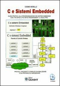 C e sistemi Embedded. Guida pratica alla programmazione dei sistemi Embedded con i PIC16FXX e PICFXX programmati in mikroC PRO. Con CD-ROM - Cosimo Morello - Libro Sandit Libri 2011 | Libraccio.it