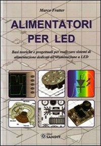 Alimentatori per LED. Basi teoriche e progettuali per realizzare sistemi di alimentazione dedicati all'illuminazione a LED - Marco Fratter - Libro Sandit 2011, Illuminotecnica | Libraccio.it
