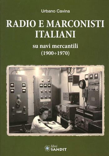 Radio e marconisti italiani su navi mercantili 1900-1970 - Urbano Cavina - Libro Sandit Libri 2012, Radioamatoriali storici | Libraccio.it