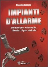 Impianti d'allarme. Antintrusione, antincendio, rilevatori di gas, telefonia - Massimo Cassano - Libro Sandit Libri 2012 | Libraccio.it