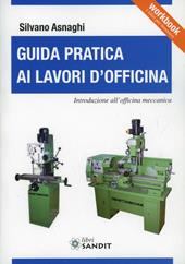 Guida pratica ai lavori d'officina. Introduzione all'officina meccanica