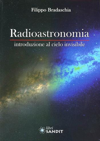 Radioastronomia. Introduzione al cielo invisibile - Filippo Bradaschia - Libro Sandit Libri 2013 | Libraccio.it