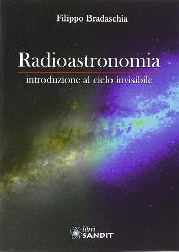 Radioastronomia. Introduzione al cielo invisibile - Filippo Bradaschia - Libro Sandit 2013, Radioastronomia | Libraccio.it