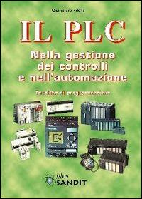 Il PLC nella gestione dei controlli e nell'automazione - Giampiero Filella - Libro Sandit Libri 2014 | Libraccio.it
