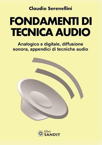 Fondamenti di tecnica audio - Claudio Serenellini - Libro Sandit Libri 2014 | Libraccio.it