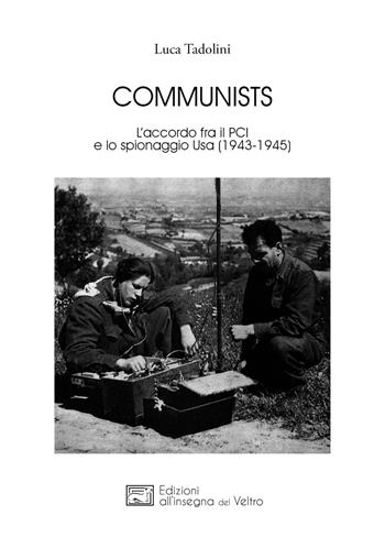 Communists. L'accordo fra il PCI e lo spionaggio Usa (1943-1945) - Luca Tadolini - Libro All'Insegna del Veltro 2019, L' altra Europa | Libraccio.it