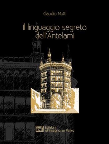 Il linguaggio segreto dell'Antelami - Claudio Mutti - Libro All'Insegna del Veltro 2014, Bibliotheca aurea | Libraccio.it