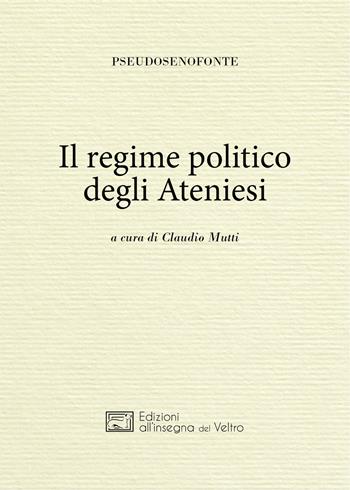 Il regime politico degli ateniesi. Ediz. greca e italiana - Pseudo Senofonte - Libro All'Insegna del Veltro 2018 | Libraccio.it