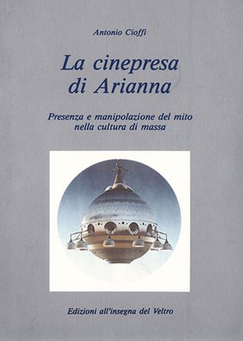 La cinepresa di Arianna. Presenza e manipolazione del mito nella cultura di massa - Antonio Cioffi - Libro All'Insegna del Veltro 2016, Metropoli e campagne | Libraccio.it