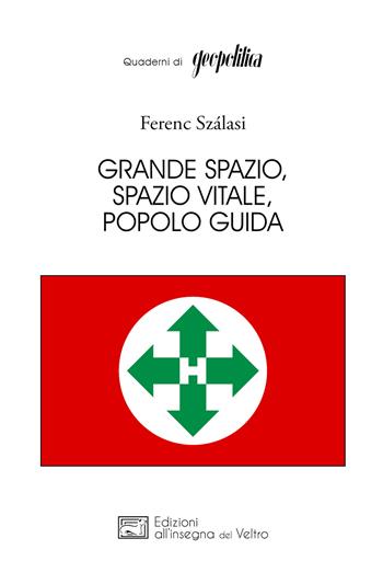 Grande spazio, spazio vitale, popolo guida - Ferenc Szálasi - Libro All'Insegna del Veltro 2017, Quaderni di geopolitica | Libraccio.it