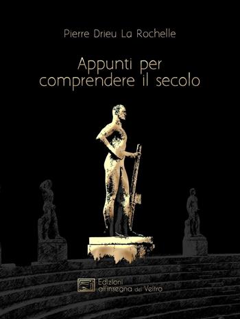 Appunti per comprendere il secolo - Pierre Drieu La Rochelle - Libro All'Insegna del Veltro 2016, Bibliotheca aurea | Libraccio.it