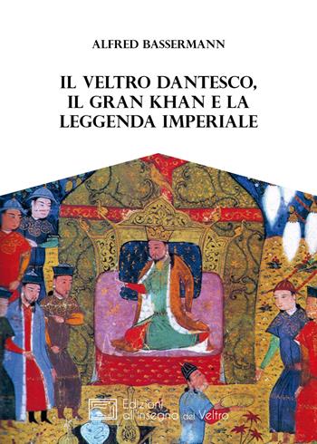 Il Veltro dantesco, il Gran Khan e la leggenda imperiale - Alfred Bassermann - Libro All'Insegna del Veltro 2021, Età di mezzo | Libraccio.it