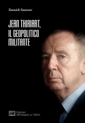 Jean Thiriart, il geopolitico militante - Yannick Sauveur - Libro All'Insegna del Veltro 2021, L' altra Europa | Libraccio.it