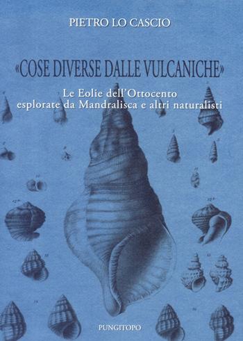 «Cose diverse dalle vulcaniche». Le Eolie dell'Ottocento esplorate da Mandralisca e altri naturalisti - Pietro Lo Cascio - Libro Pungitopo 2014, Due tarì | Libraccio.it