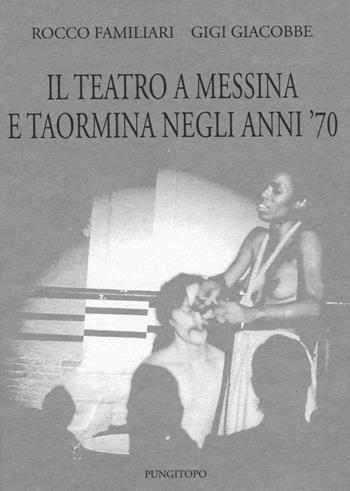 Il teatro a Messina e Taormina negli anni'70 - Rocco Familiari, Gigi Giacobbe - Libro Pungitopo 2015, Due tarì | Libraccio.it