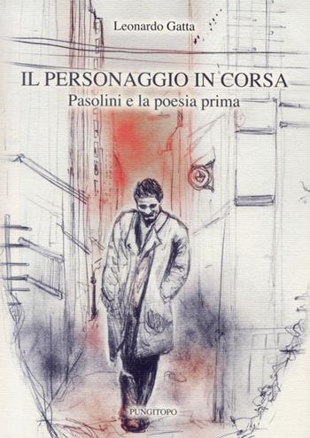Il personaggio in corsa. Pasolini e la poesia prima - Leonardo Gatta - Libro Pungitopo 2014, Tarì | Libraccio.it