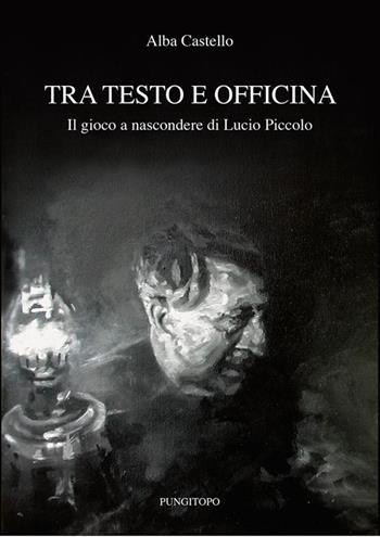 Tra testo e officina. Il gioco a nascondere di Lucio Piccolo - Alba Castello - Libro Pungitopo 2014, Memoria e interpretazione | Libraccio.it