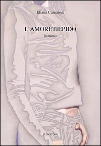 L'amoretiepido - Eliana Camaioni - Libro Pungitopo 2014, Il vascello | Libraccio.it
