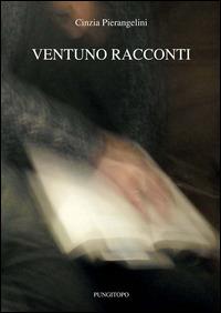 Ventuno racconti - Cinzia Pierangelini - Libro Pungitopo 2014, Il vascello | Libraccio.it