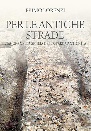 Per le antiche strade. Viaggio nella Sicilia della tarda antichità - Primo Lorenzi - Libro Pungitopo 2015, Due tarì | Libraccio.it