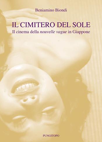 Il cimitero del sole. Il cinema della nouvelle vague in Giappone - Beniamino Biondi - Libro Pungitopo 2015, Memoria e interpretazione | Libraccio.it