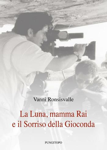 La luna, mamma Rai e il sorriso della Gioconda - Vanni Ronsisvalle - Libro Pungitopo 2016, Memoria e interpretazione | Libraccio.it