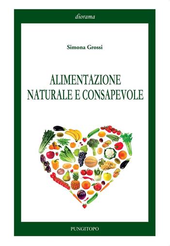 Alimentazione naturale e consapevole - Simona Grossi - Libro Pungitopo 2016, Diorama | Libraccio.it