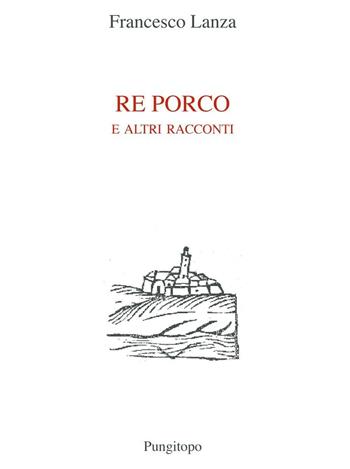 Re porco e altri racconti - Francesco Lanza - Libro Pungitopo 2016, Nike | Libraccio.it
