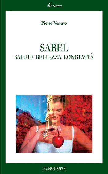 Sabel. Salute bellezza longevità - Pietro Venuto - Libro Pungitopo 2016, Diorama | Libraccio.it