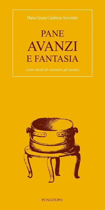 Pane avanzi e fantasia. Cento modi di cucinare gli avanzi - Maria Grazia Calabrese Scivoletto - Libro Pungitopo 2016, Marranzanu | Libraccio.it