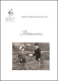 Tita Matita - M. Teresa Mosconi - Libro Edizioni Archivio Dedalus 2014, Siamo tutti Di Versi | Libraccio.it