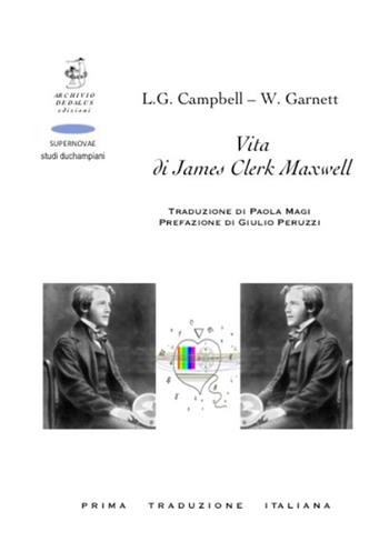 Vita di James Clerk Maxwell. Vol. 1: Profilo biografico - Lewis Campbell, William Garnett - Libro Edizioni Archivio Dedalus 2015, Supernovae. Studi Duchampiani | Libraccio.it