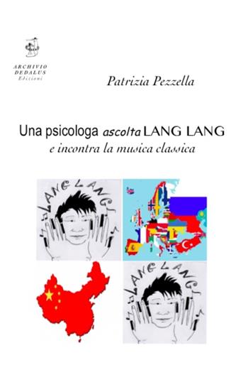 Una psicologa ascolta Lang Lang e incontra la musica classica - Patrizia Pezzella - Libro Edizioni Archivio Dedalus 2015, Saggi spin | Libraccio.it